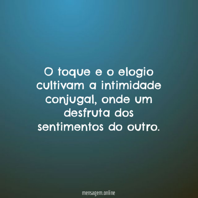 O toque e o elogio cultivam a intimidade conjugal