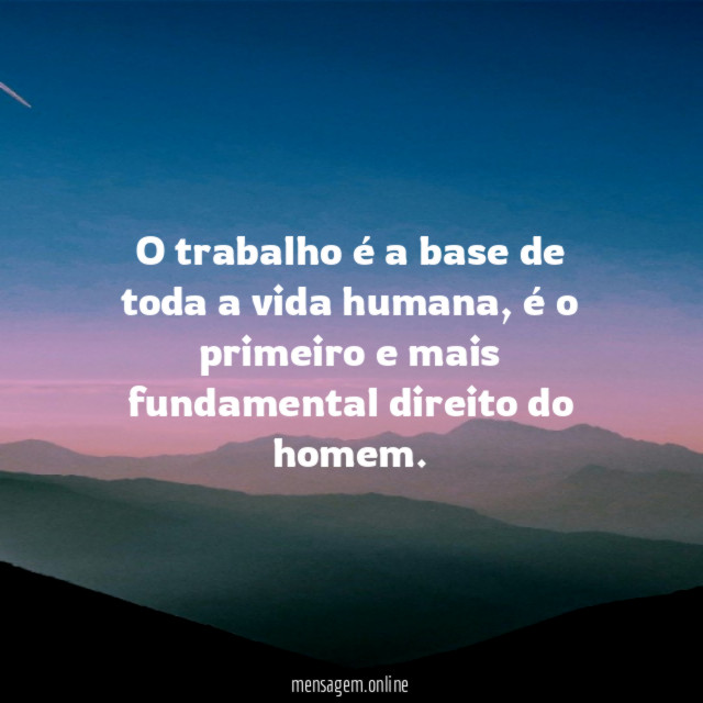 O trabalho é a base de toda a vida humana