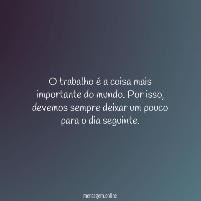 O trabalho é a coisa mais importante do mundo