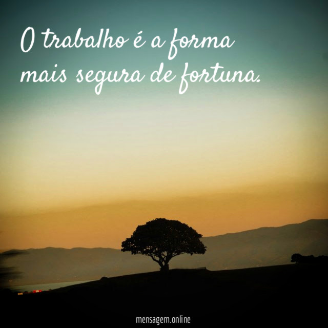 O trabalho é a forma mais segura de fortuna
