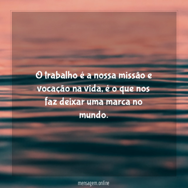 O trabalho é a nossa missão e vocação na vida