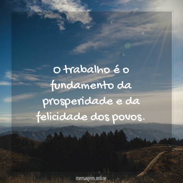 O trabalho é o fundamento da prosperidade e da felicidade dos povos