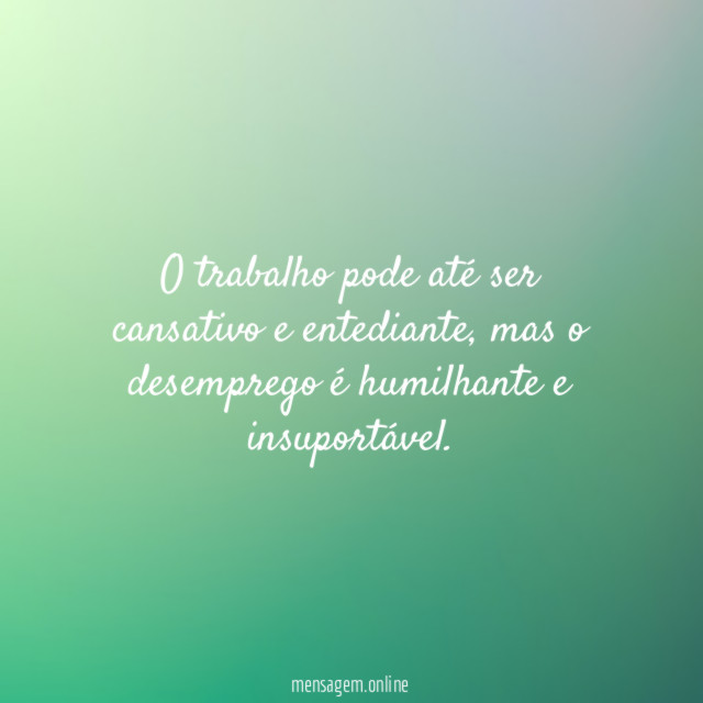 O trabalho pode até ser cansativo e entediante