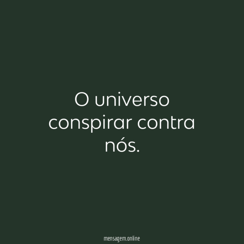 O universo conspirar contra nós