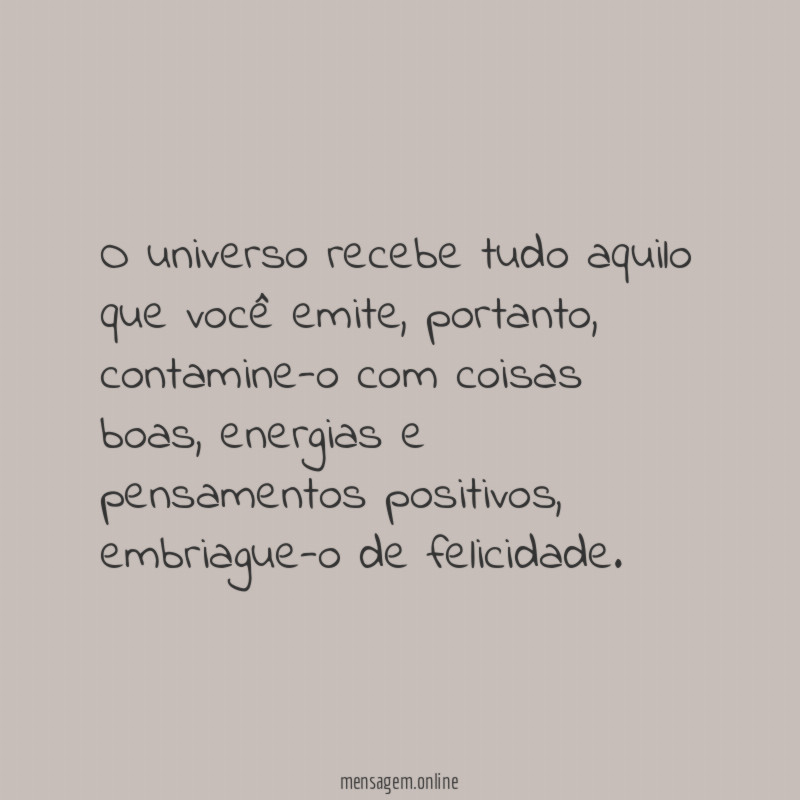 O universo recebe tudo aquilo que você emite