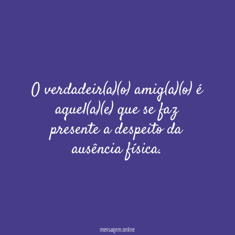 O verdadeir(a)(o) amig(a)(o) é aquel(a)(e) que se faz
