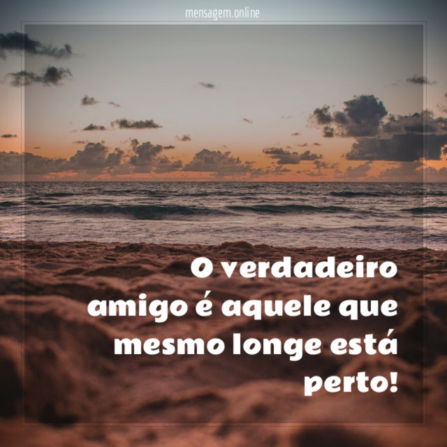 O verdadeiro amigo é aquele que mesmo longe está perto