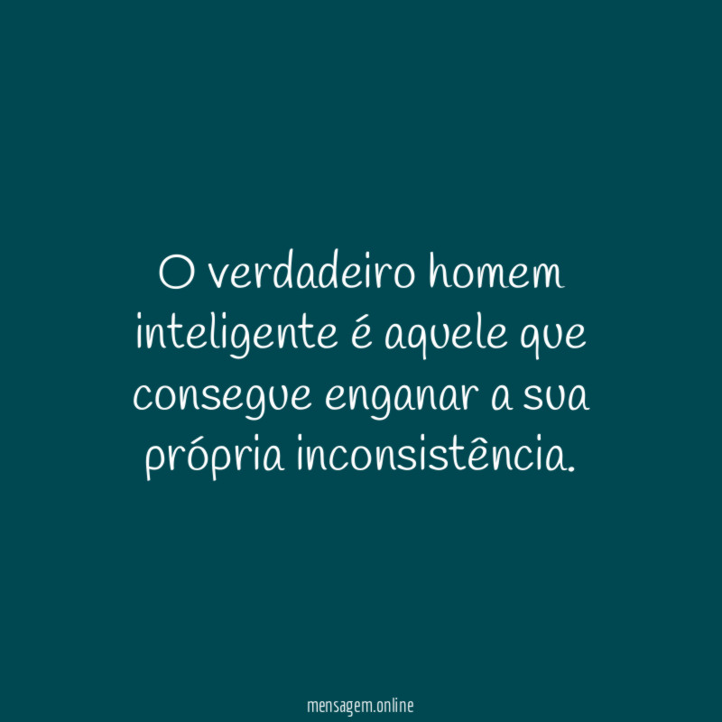 O verdadeiro homem inteligente é aquele que consegue