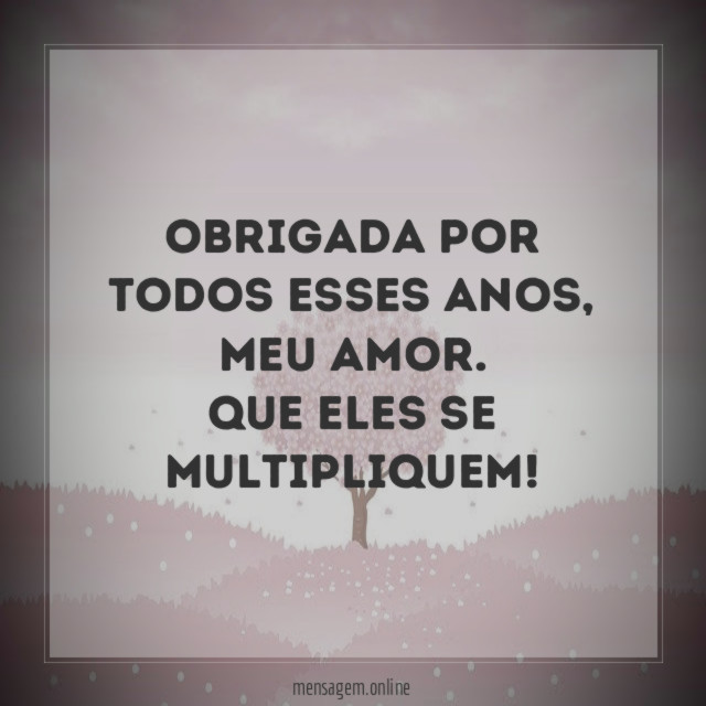 Obrigada por todos esses anos