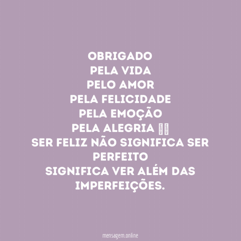 Obrigado Pela vida Pelo amor Pela felicidade Pela emoção Pela alegria ╰❁╮ Ser
