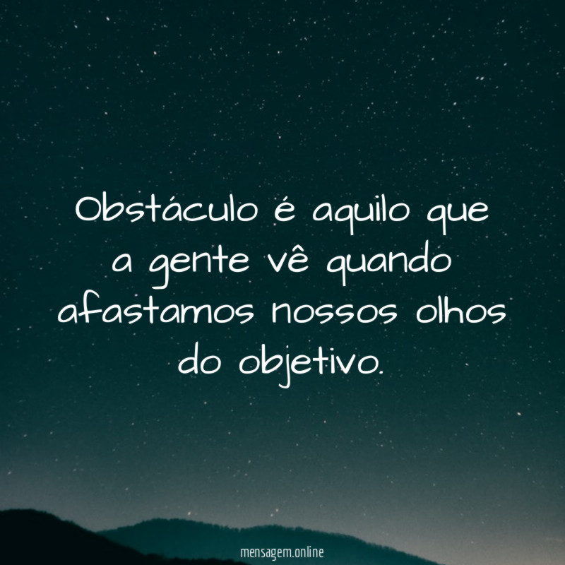 Obstáculo é aquilo que a gente vê quando