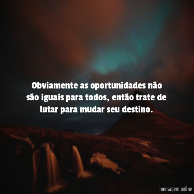 Obviamente as oportunidades não são iguais para todos