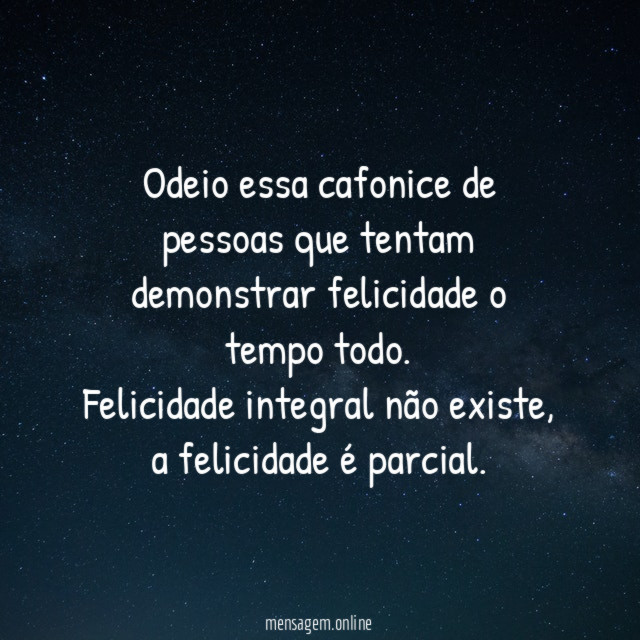 Odeio essa cafonice de pessoas que tentam demonstrar felicidade o tempo todo