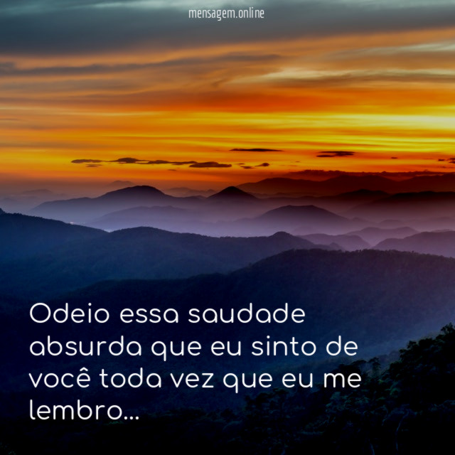 Odeio essa saudade absurda que eu sinto de