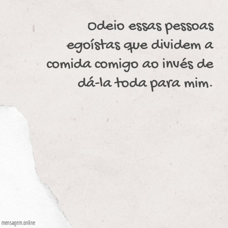 Odeio essas pessoas egoístas