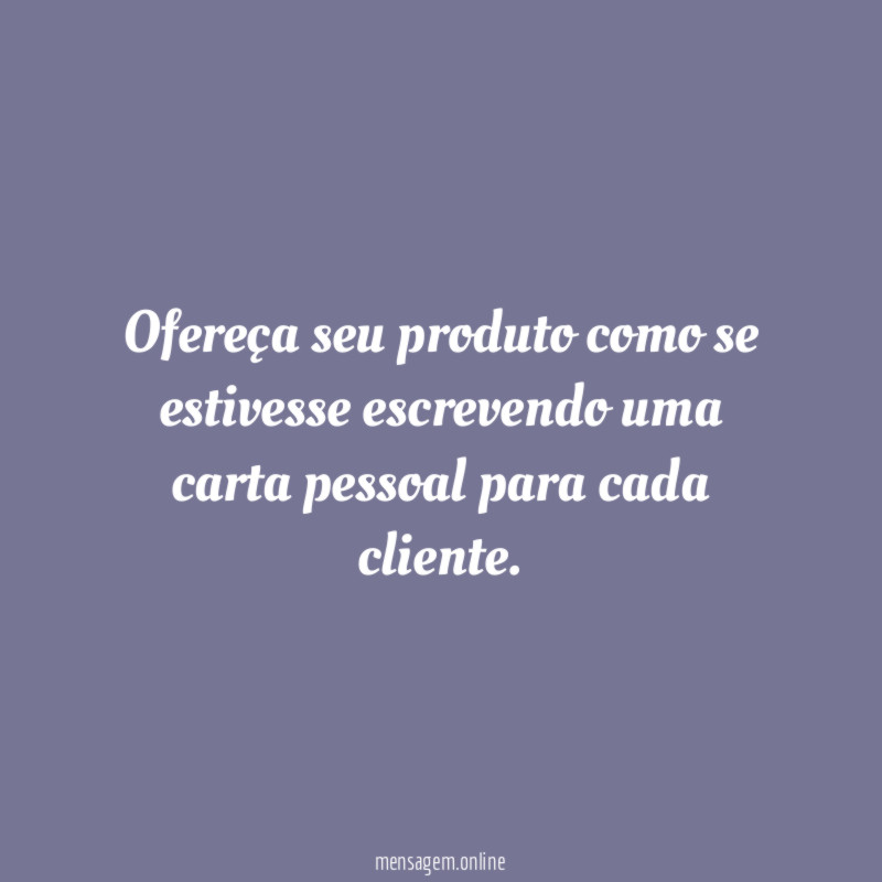 Ofereça seu produto como se estivesse escrevendo uma