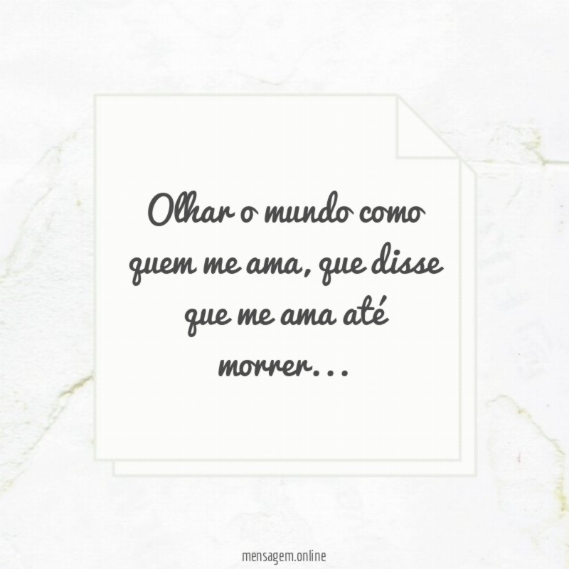 Olhar o mundo como quem me ama