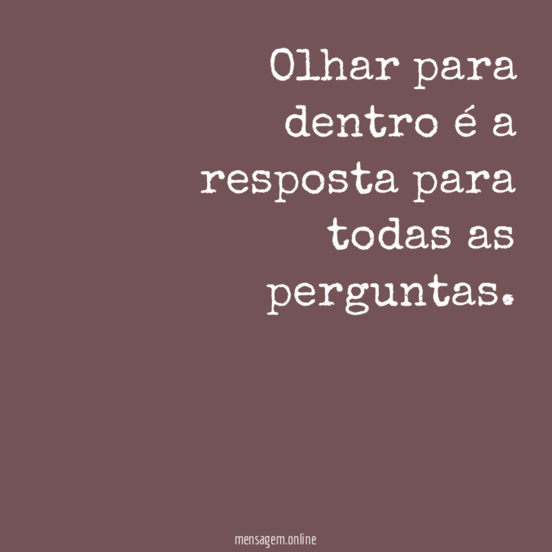 Olhar para dentro é a resposta para todas as perguntas