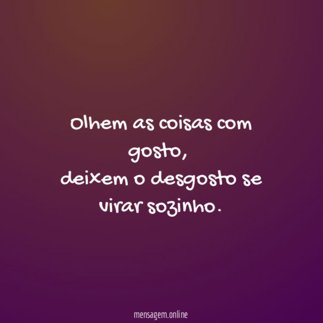 Olhem as coisas com gosto