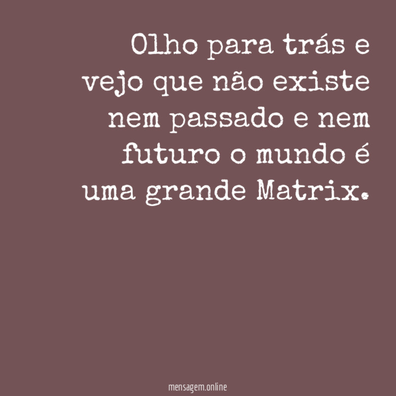 Olho para trás e vejo que não existe