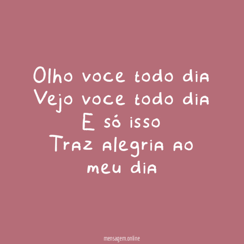 Olho voce todo dia Vejo voce todo dia E só