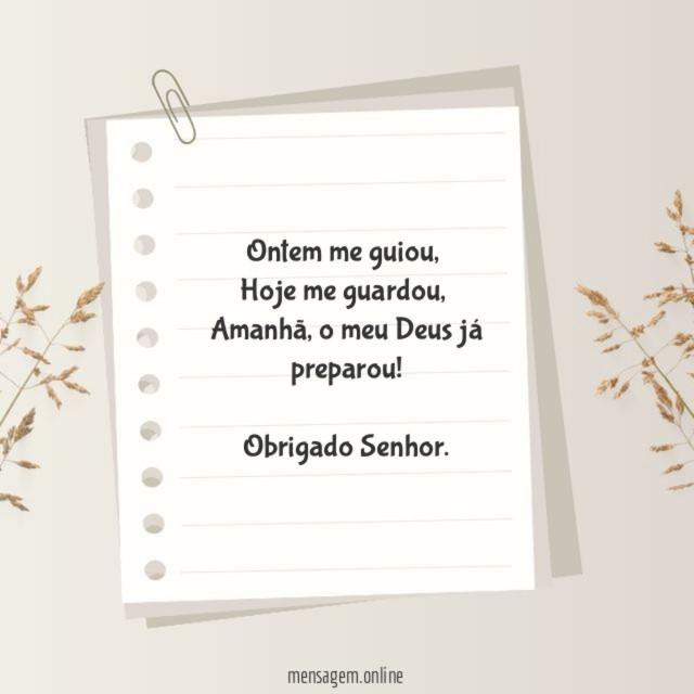 Ontem me guiou,
Hoje me guardou,
Amanhã, o meu Deus já preparou!