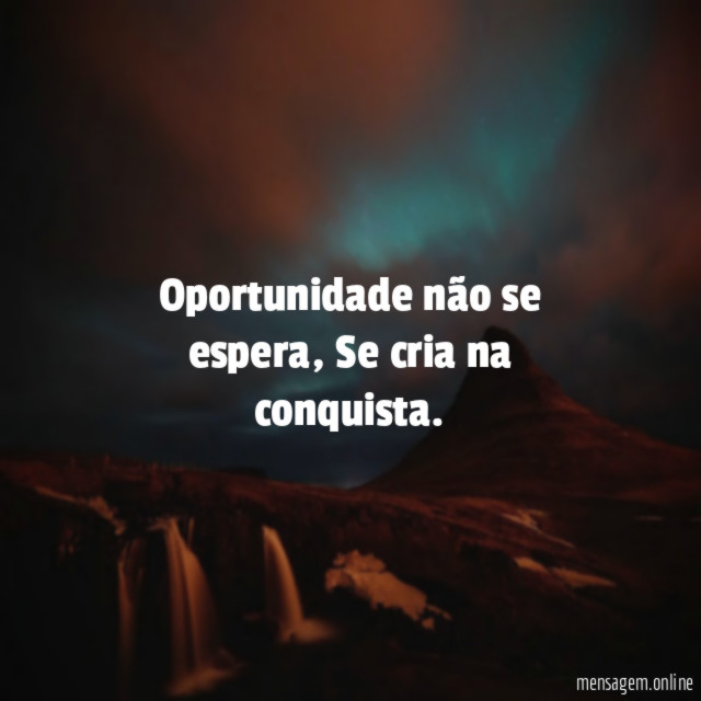 Oportunidade não se espera