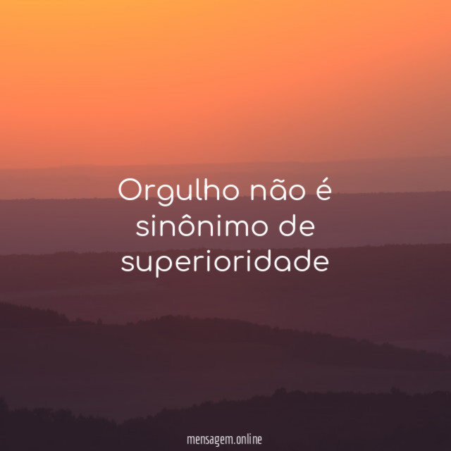 Orgulho não é sinônimo de superioridade