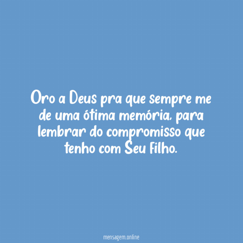 Oro a Deus pra que sempre me de uma ótima memória