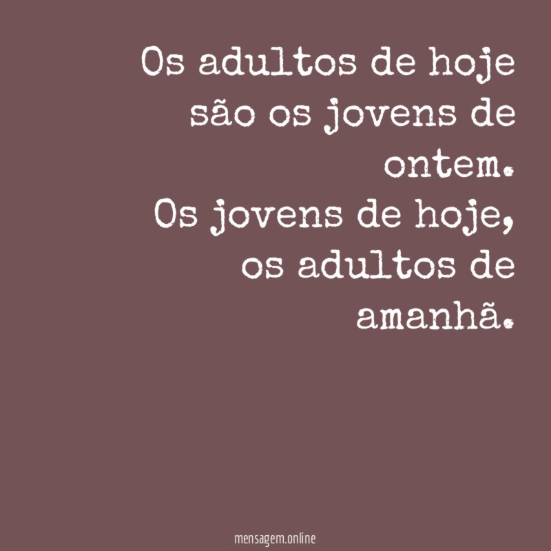 Os adultos de hoje são os jovens de ontem