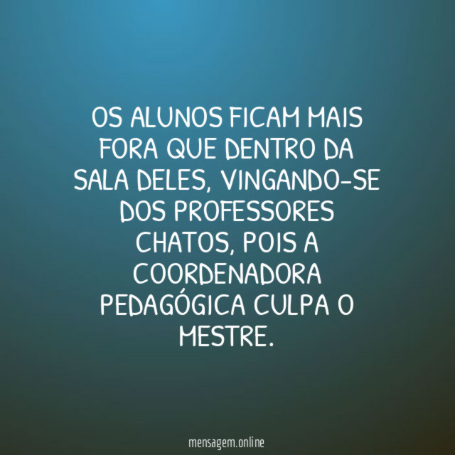 OS ALUNOS FICAM MAIS FORA QUE DENTRO DA SALA DELES
