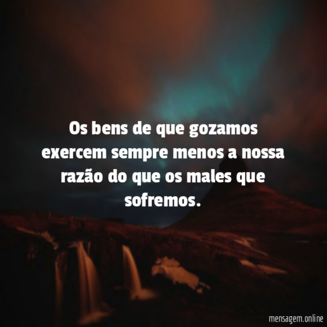 Os bens de que gozamos exercem sempre menos