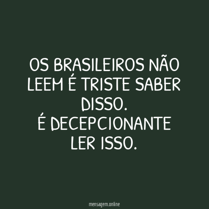 Os brasileiros não leem é triste saber disso