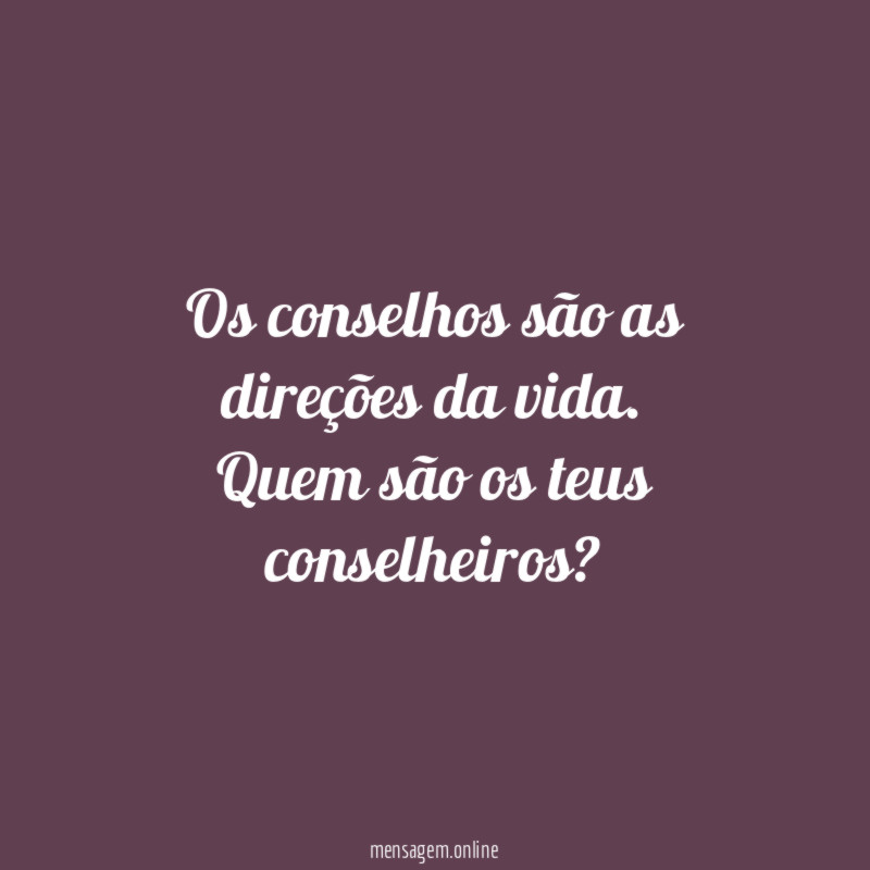 Os conselhos são as direções da vida