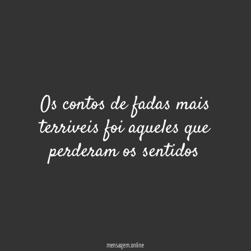 Os contos de fadas mais terriveis foi aqueles que perderam os sentidos