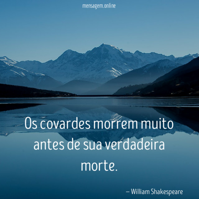 Os covardes morrem muito antes de sua verdadeira morte