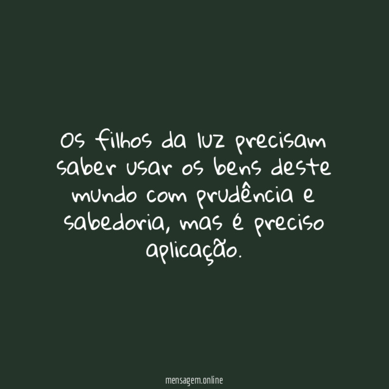 Os filhos da luz precisam saber usar os