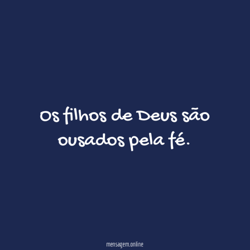 Os filhos de Deus são ousados pela fé