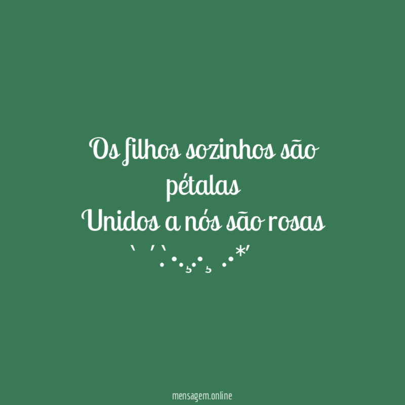 Os filhos sozinhos são pétalas Unidos a nós são