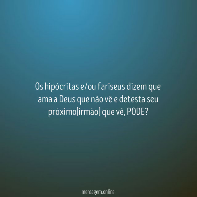 Os hipócritas e/ou fariseus dizem que ama a