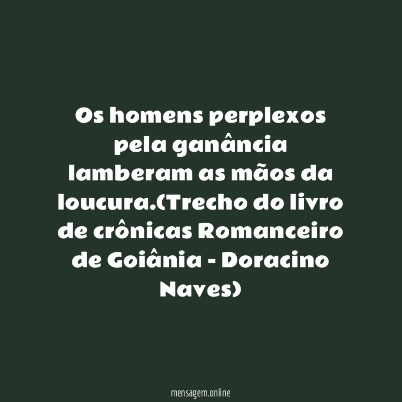 Os homens perplexos pela ganância lamberam as mãos da loucura