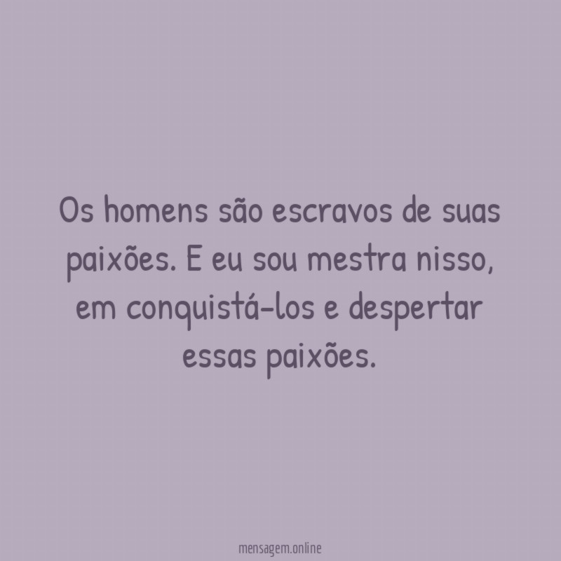 Os homens são escravos de suas paixões