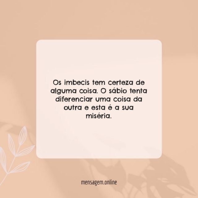 Os imbecis tem certeza de alguma coisa