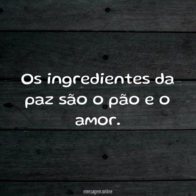 Os ingredientes da paz são o pão e o amor