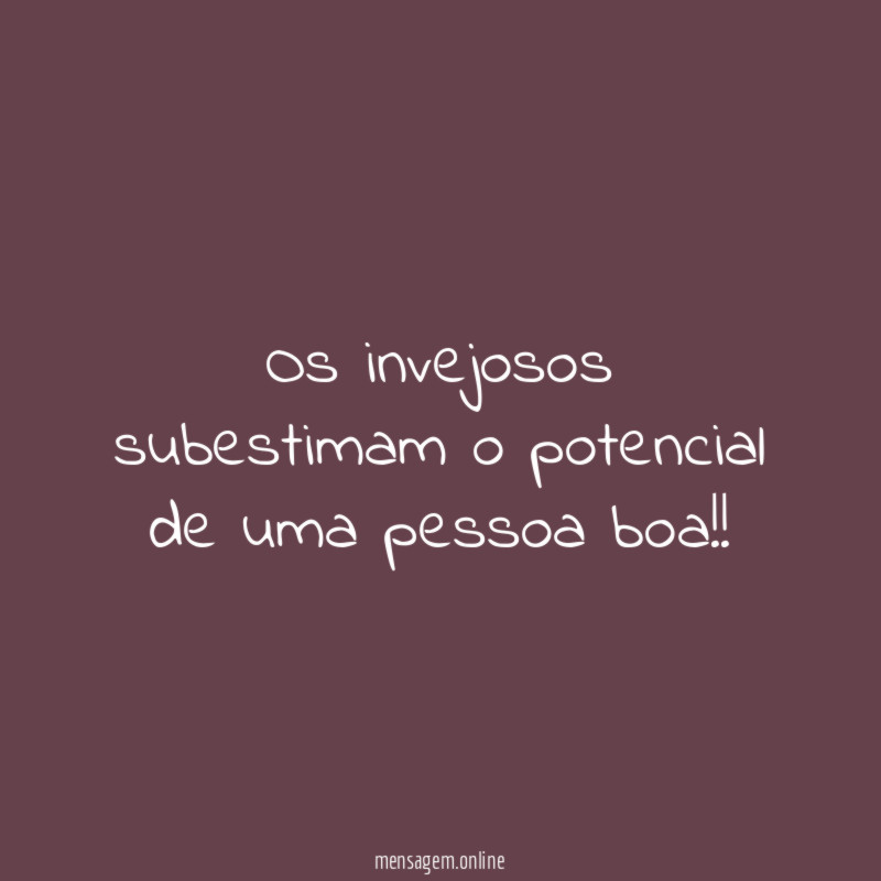 os invejosos subestimam o potencial de uma pessoa boa