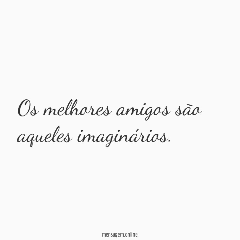 os melhores amigos são aqueles imaginários