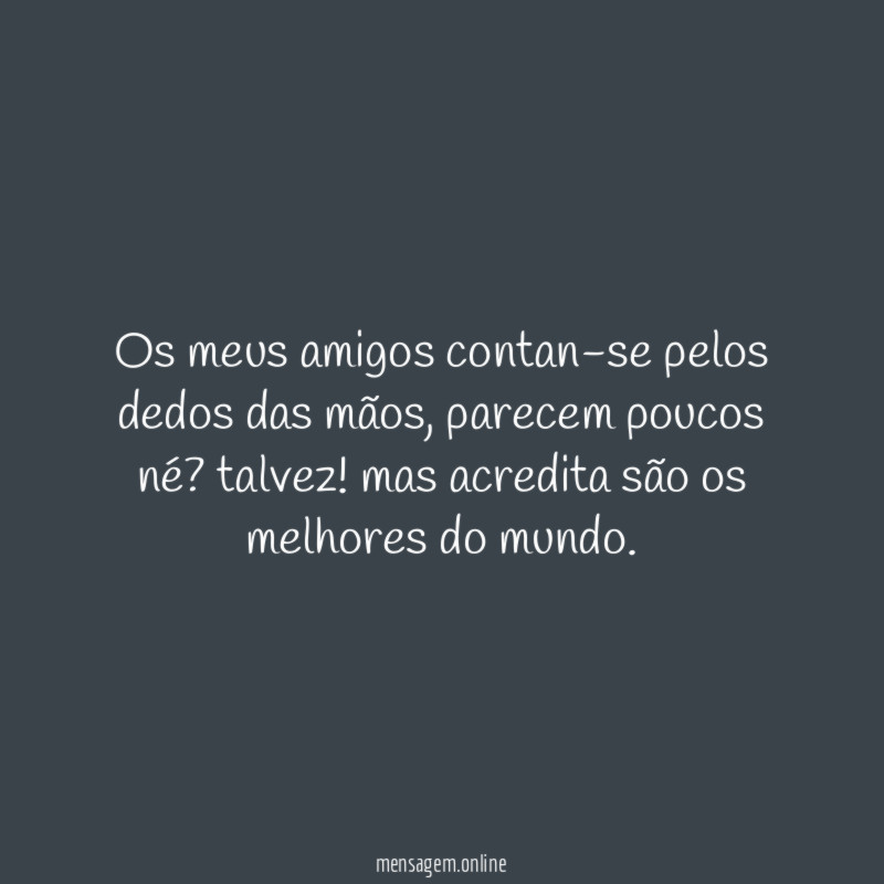 Os meus amigos contan-se pelos dedos das mãos