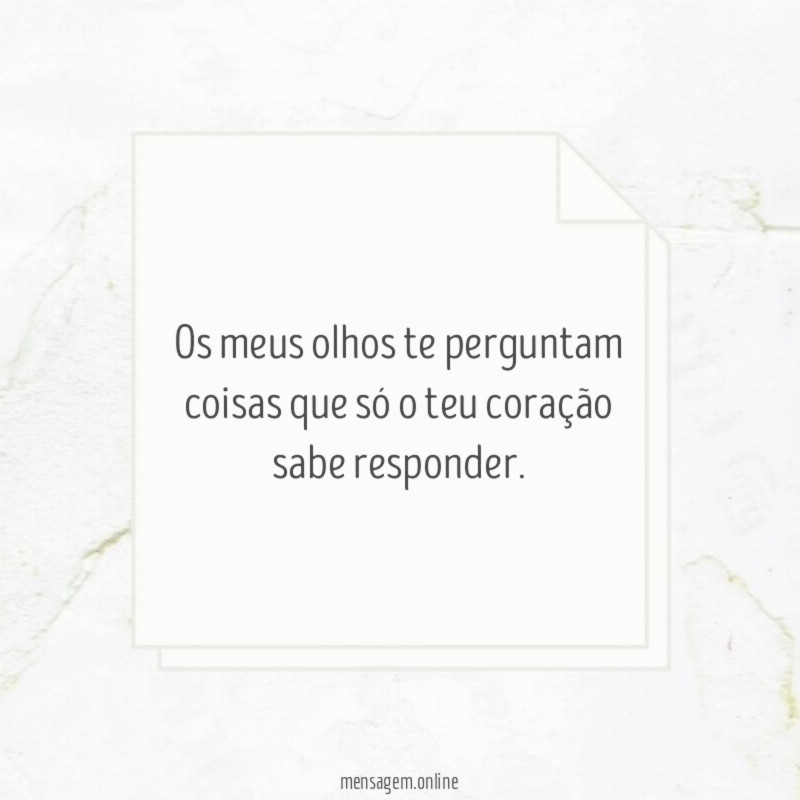 Os meus olhos te perguntam coisas que só