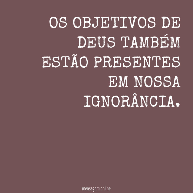 OS OBJETIVOS DE DEUS TAMBÉM ESTÃO PRESENTES EM