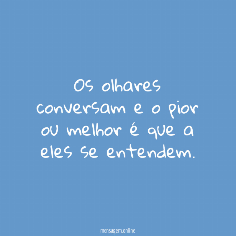 Os olhares conversam e o pior ou melhor